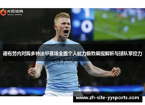 德布劳内对阵多特法甲赛场全面个人能力极致展现解析与球队掌控力 德布劳内对阵多特法甲赛场全面个人能力极致展现解析与球队掌控力