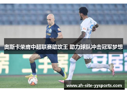 奥斯卡荣膺中超联赛助攻王 助力球队冲击冠军梦想