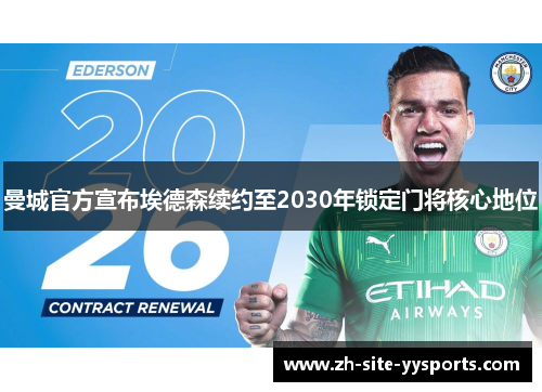 曼城官方宣布埃德森续约至2030年锁定门将核心地位 曼城官方宣布埃德森续约至2030年锁定门将核心地位