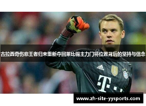 古拉西奇伤愈王者归来重新夺回莱比锡主力门将位置背后的坚持与信念