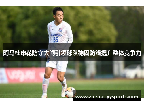 阿马杜申花防守大闸引领球队稳固防线提升整体竞争力 阿马杜申花防守大闸引领球队稳固防线提升整体竞争力
