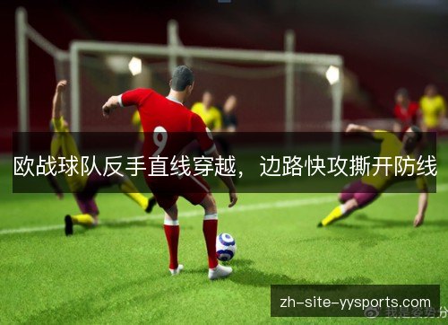 欧战球队反手直线穿越，边路快攻撕开防线